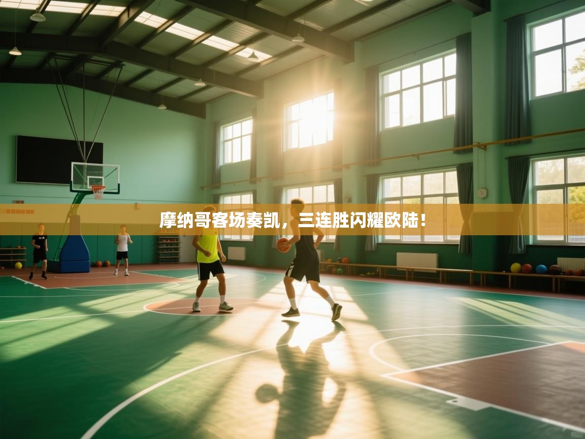 摩纳哥客场奏凯，三连胜闪耀欧陆！