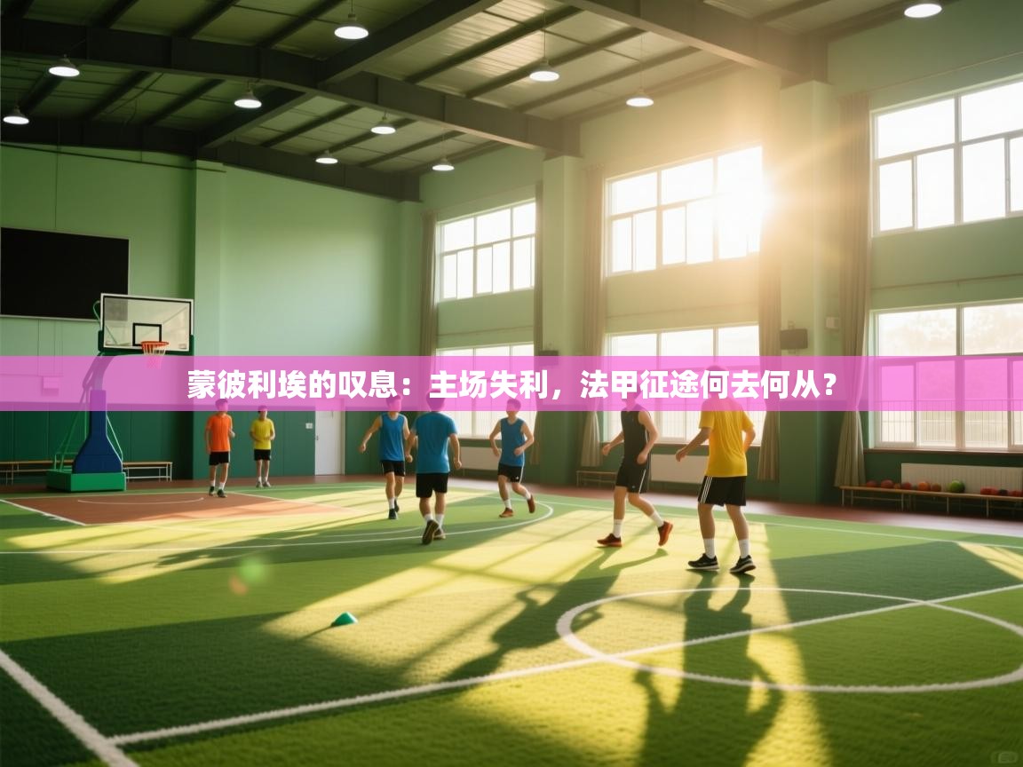 蒙彼利埃的叹息：主场失利，法甲征途何去何从？