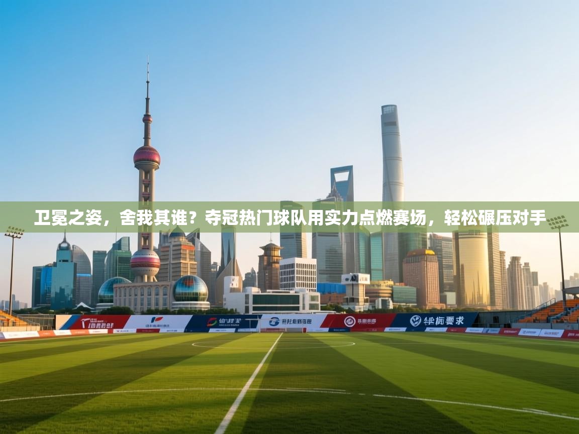 卫冕之姿，舍我其谁？夺冠热门球队用实力点燃赛场，轻松碾压对手  第2张